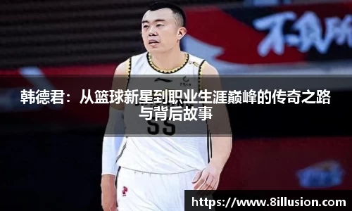 韩德君：从篮球新星到职业生涯巅峰的传奇之路与背后故事