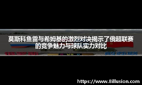 莫斯科鱼雷与希姆基的激烈对决揭示了俄超联赛的竞争魅力与球队实力对比