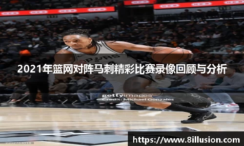 2021年篮网对阵马刺精彩比赛录像回顾与分析